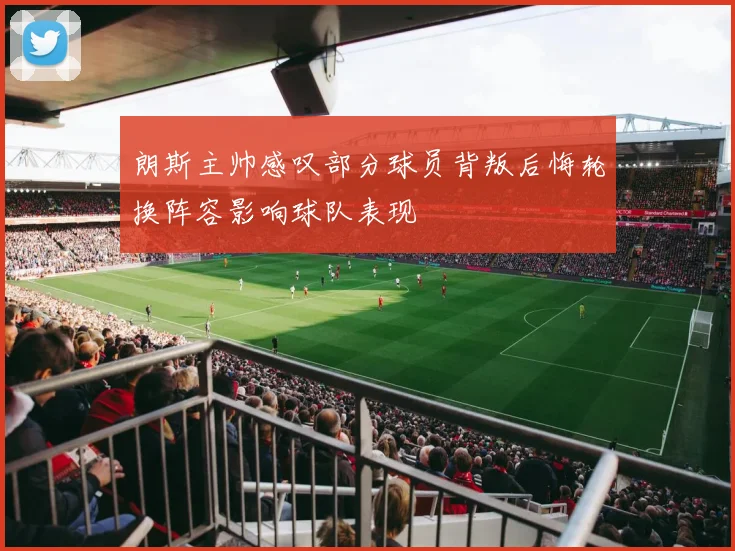 朗斯主帅感叹部分球员背叛后悔轮换阵容影响球队表现