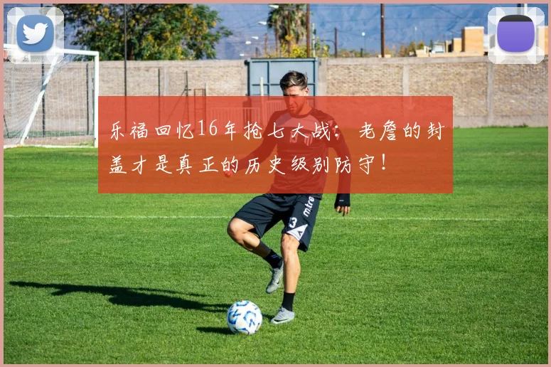 乐福回忆16年抢七大战：老詹的封盖才是真正的历史级别防守！